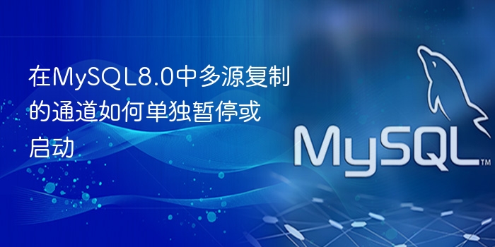 在mysql8.0中多源复制的通道如何单独暂停或启动