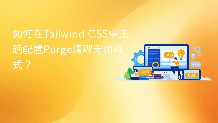 如何在tailwind css中正确配置purge清理无用样式?