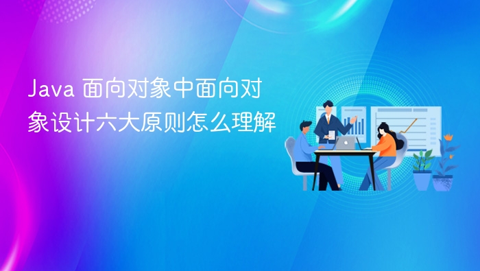 java 面向对象中面向对象设计六大原则怎么理解