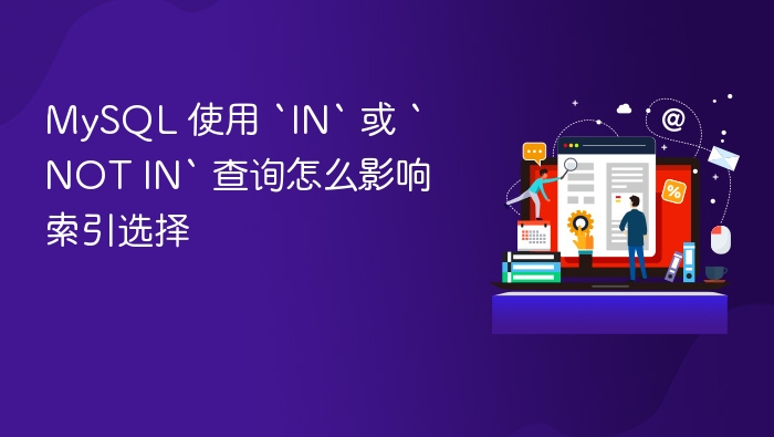 mysql 使用 `in` 或 `not in` 查询怎么影响索引选择