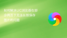 如何解决uc浏览器在部分网页下无法长按保存图片的问题