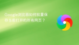 google浏览器如何批量保存当前打开的所有网页?