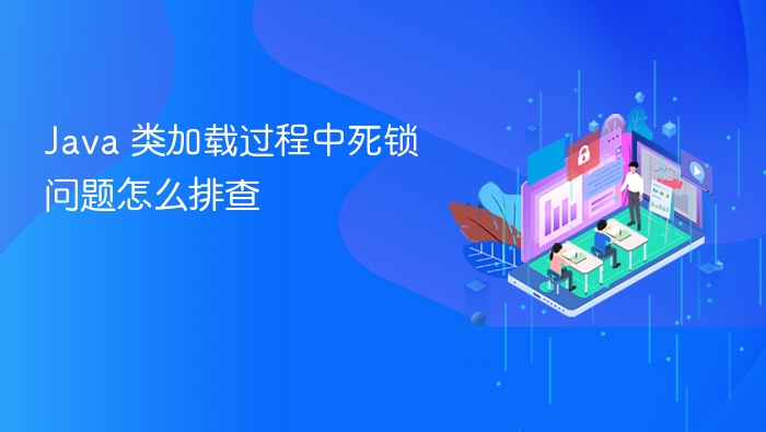 java 类加载过程中死锁问题怎么排查