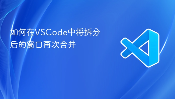 如何在vscode中将拆分后的窗口再次合并