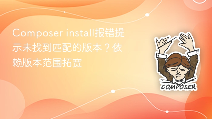 composer install报错提示未找到匹配的版本?依赖版本范围拓宽