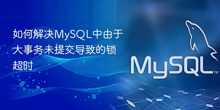 如何解决mysql中由于大事务未提交导致的锁超时