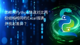 怎样用Python快速对比两份结构相同的Excel报表并找出差异？