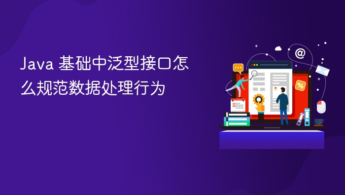 java 基础中泛型接口怎么规范数据处理行为