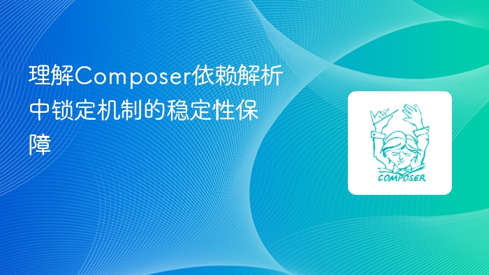 理解composer依赖解析中锁定机制的稳定性保障
