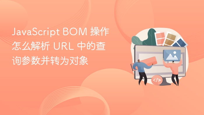 javascript bom 操作怎么解析 url 中的查询参数并转为对象