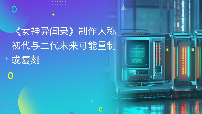 《女神异闻录》制作人称初代与二代未来可能重制或复刻