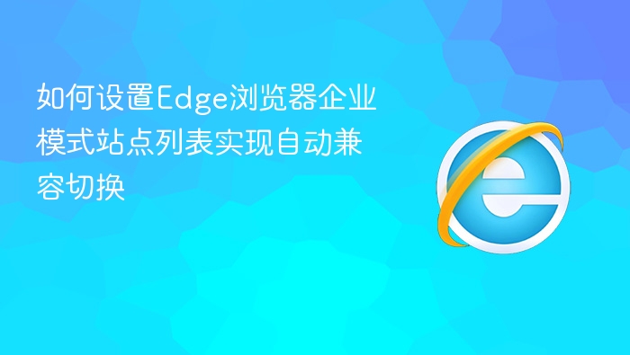 如何设置edge浏览器企业模式站点列表实现自动兼容切换