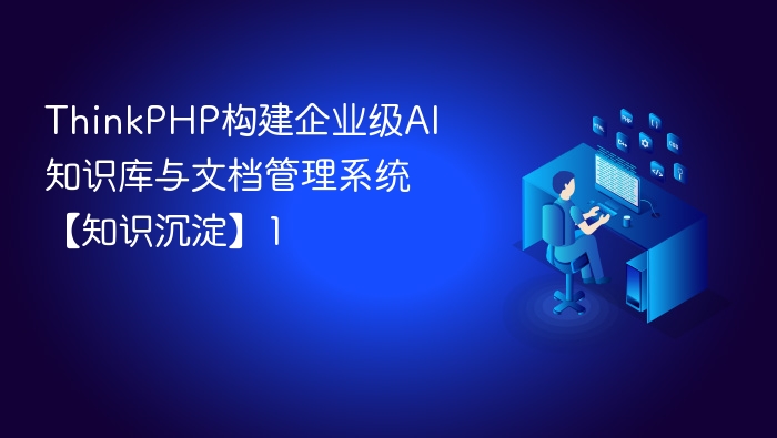 thinkphp构建企业级ai知识库与文档管理系统【知识沉淀】1