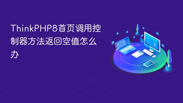 thinkphp8首页调用控制器方法返回空值怎么办