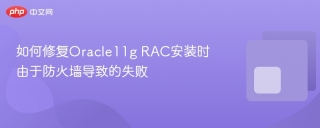 如何修复Oracle11g RAC安装时由于防火墙导致的失败