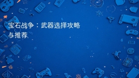宝石战争：武器选择攻略与推荐