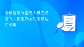 全球首架竹基无人机完成首飞：仅重7kg 时速可达百公里