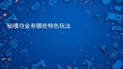 秘境夺金有哪些特色玩法