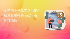 如何阻止子元素点击事件触发父组件的 onClick 处理函数