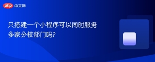 只搭建一个小程序可以同时服务多家分校部门吗?