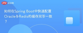 如何在Spring Boot中快速配置Oracle与Redis的缓存双写一致？