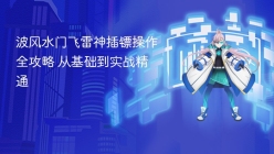 波风水门飞雷神插镖操作全攻略 从基础到实战精通