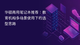 华硕商用笔记本推荐：教育机构多场景使用下的选型思路