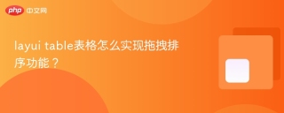 layui table表格怎么实现拖拽排序功能？