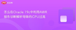 怎么在Oracle 19c中利用AWR报告诊断解析导致的CPU过高