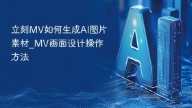 立刻MV如何生成AI图片素材_MV画面设计操作方法