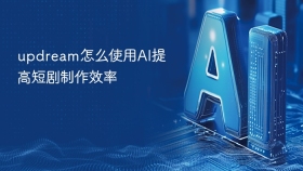 updream怎么使用AI提高短剧制作效率