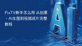 PixTV新手怎么用 从创意、AI生图到视频成片完整教程