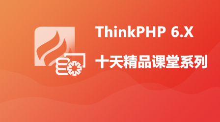 ThinkPHP 6.X（十天精品课堂系列）