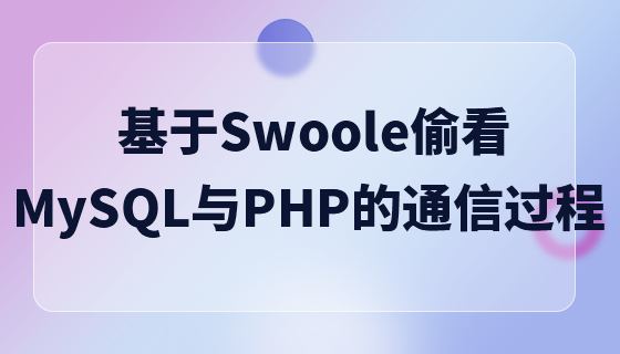 《基于Swoole偷看MySQL与PHP的通信过程》
