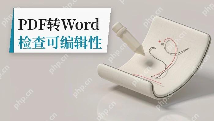 PDF怎么转成Word文档?在线转换后怎样检查可编辑性?