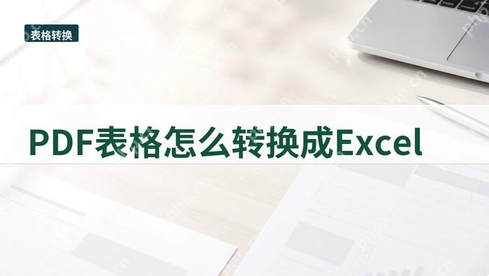PDF表格怎么转换成Excel?表格行列怎么先校准