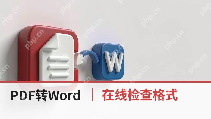 PDF转Word不用下载软件怎么做?在线转换后如何检查格式