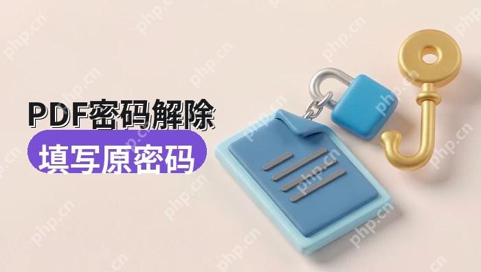 PDF密码解除怎么操作?原密码填写与结果核验