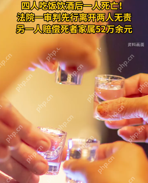 酒后死亡一同饮者被判赔52万 法院:4人吃饭,2人先离开无责,一人赔偿 - php中文网