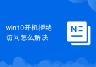 win10开机拒绝访问怎么解决