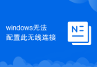 windows无法配置此无线连接