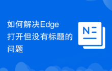 如何解决Edge打开但没有标题的问题