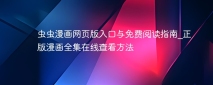 虫虫漫画网页版入口与免费阅读指南_正版漫画全集在线查看方法