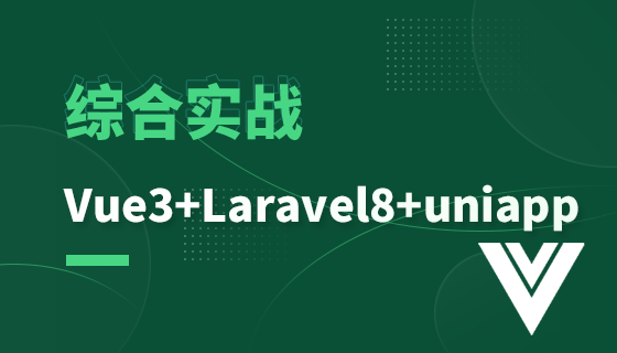 Comprehensive practical (Vue3+Laravel8+Uniapp) courseware